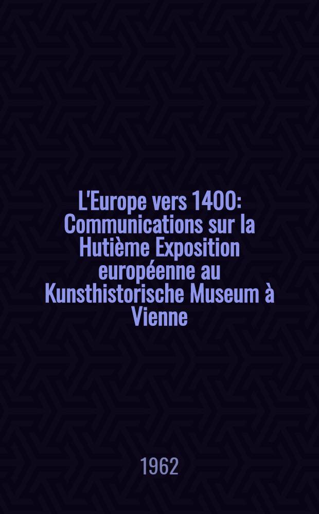 L'Europe vers 1400 : Communications sur la Hutième Exposition européenne au Kunsthistorische Museum à Vienne