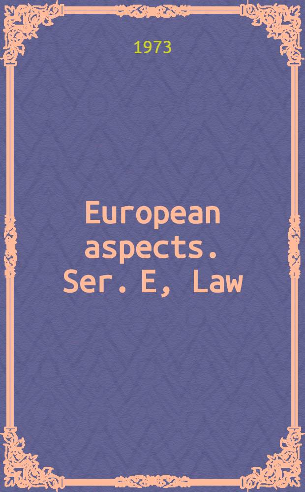 European aspects. Ser. E, Law : A collection of studies relating of European integration