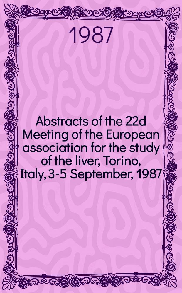 Abstracts of the 22d Meeting of the European association for the study of the liver, Torino, Italy, 3-5 September, 1987