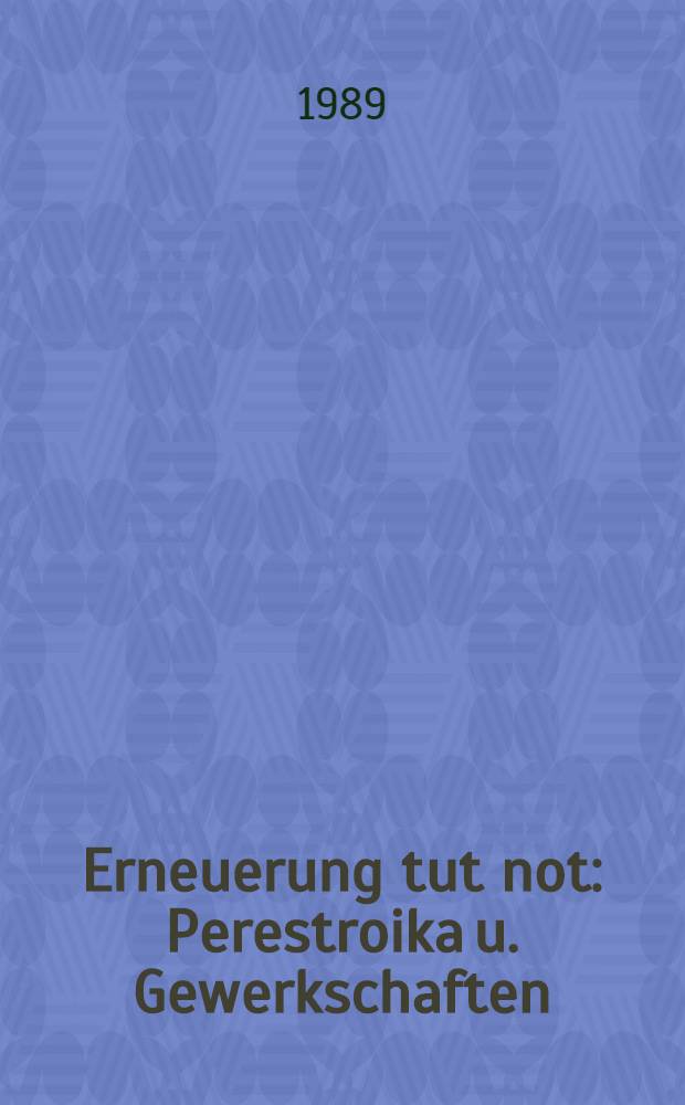 Erneuerung tut not : Perestroika u. Gewerkschaften