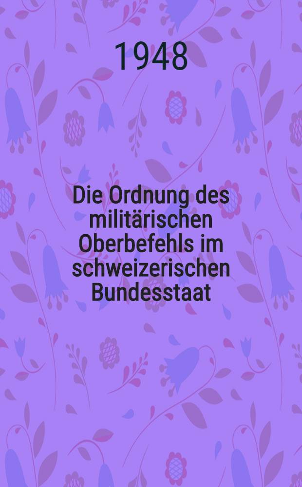 Die Ordnung des militärischen Oberbefehls im schweizerischen Bundesstaat