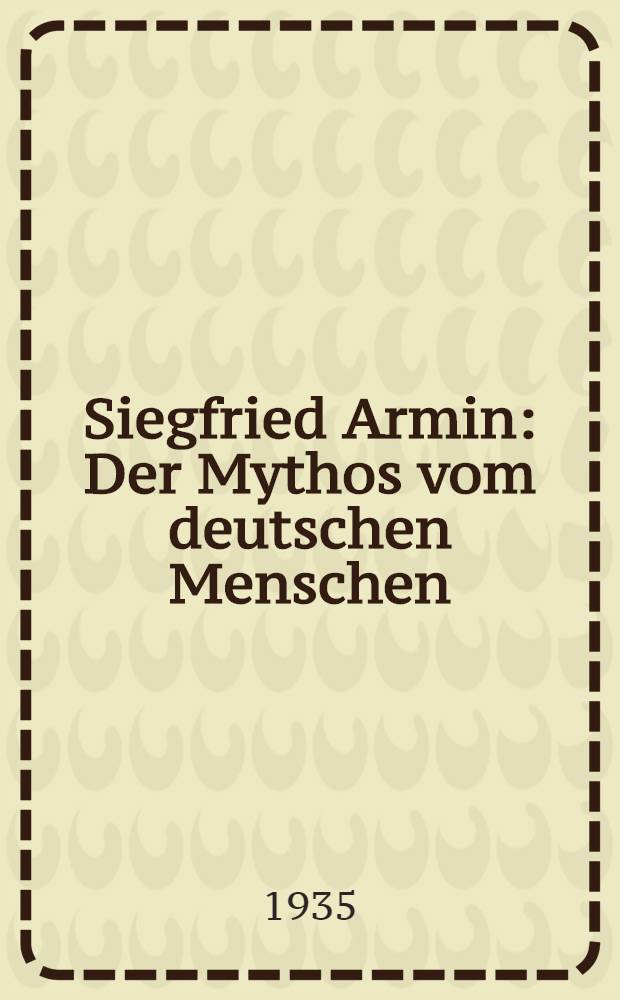 Siegfried Armin : Der Mythos vom deutschen Menschen