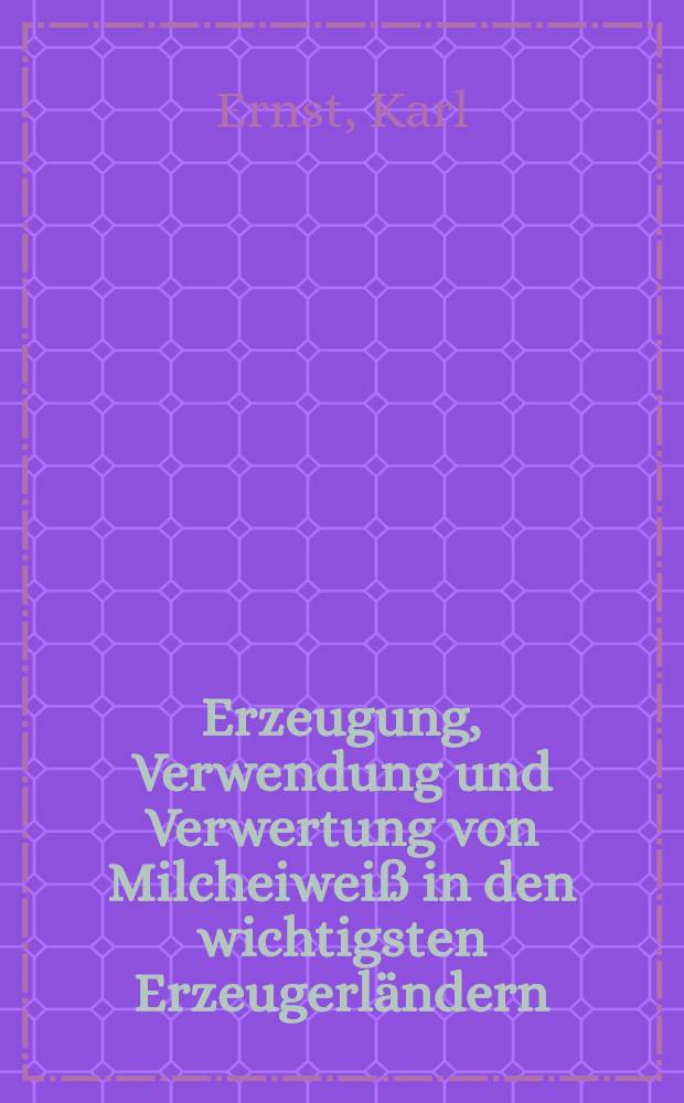 Erzeugung, Verwendung und Verwertung von Milcheiweiß in den wichtigsten Erzeugerländern : Diss. ... vorgelegt der ... Wirtschafts- und sozialwissenschaftlichen Fakultät der Univ. Hohenheim (Landwirtschaftliche Hochschule)