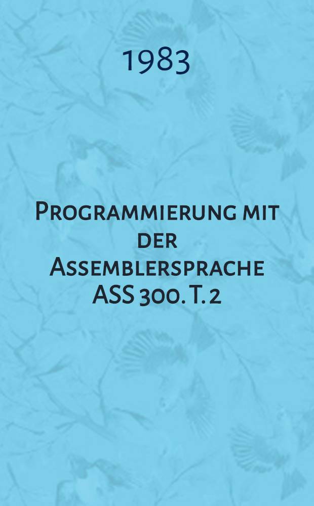 Programmierung mit der Assemblersprache ASS 300. T. 2