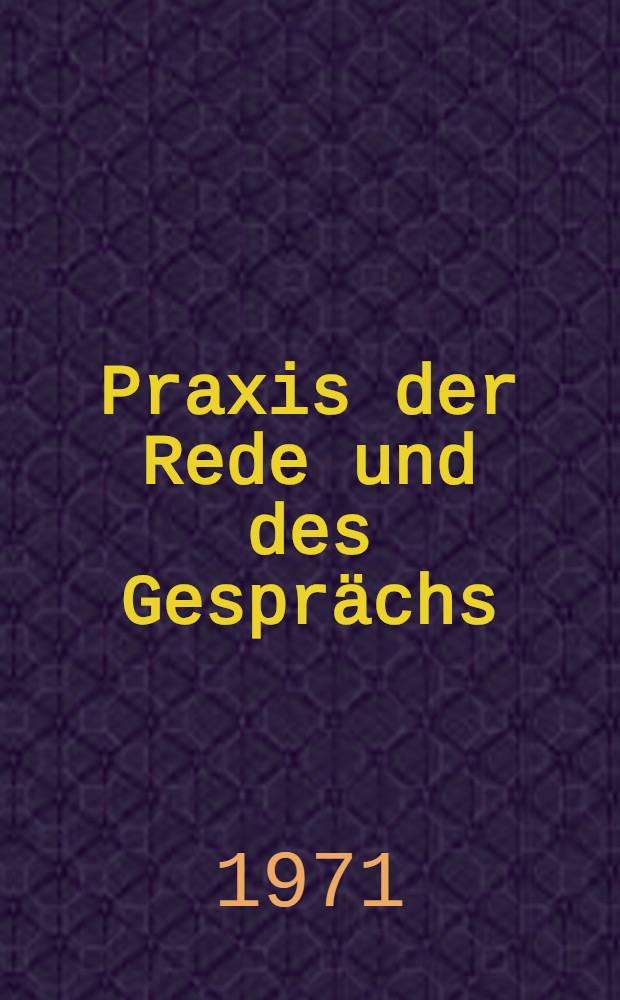 Praxis der Rede und des Gesprächs : Ein Ratgeber für den Leiter
