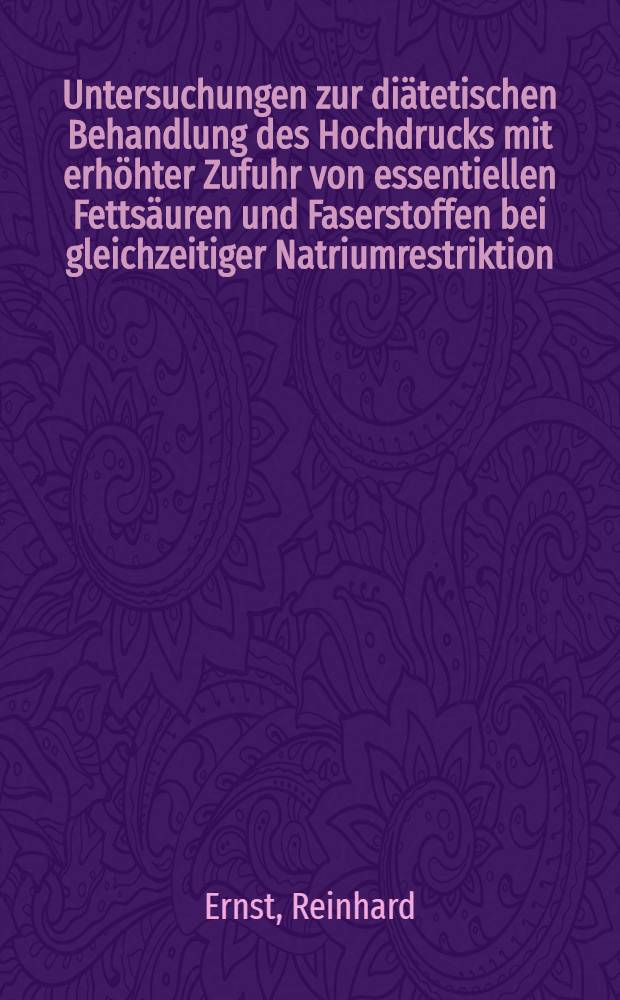 Untersuchungen zur diätetischen Behandlung des Hochdrucks mit erhöhter Zufuhr von essentiellen Fettsäuren und Faserstoffen bei gleichzeitiger Natriumrestriktion : Inaug.-Diss