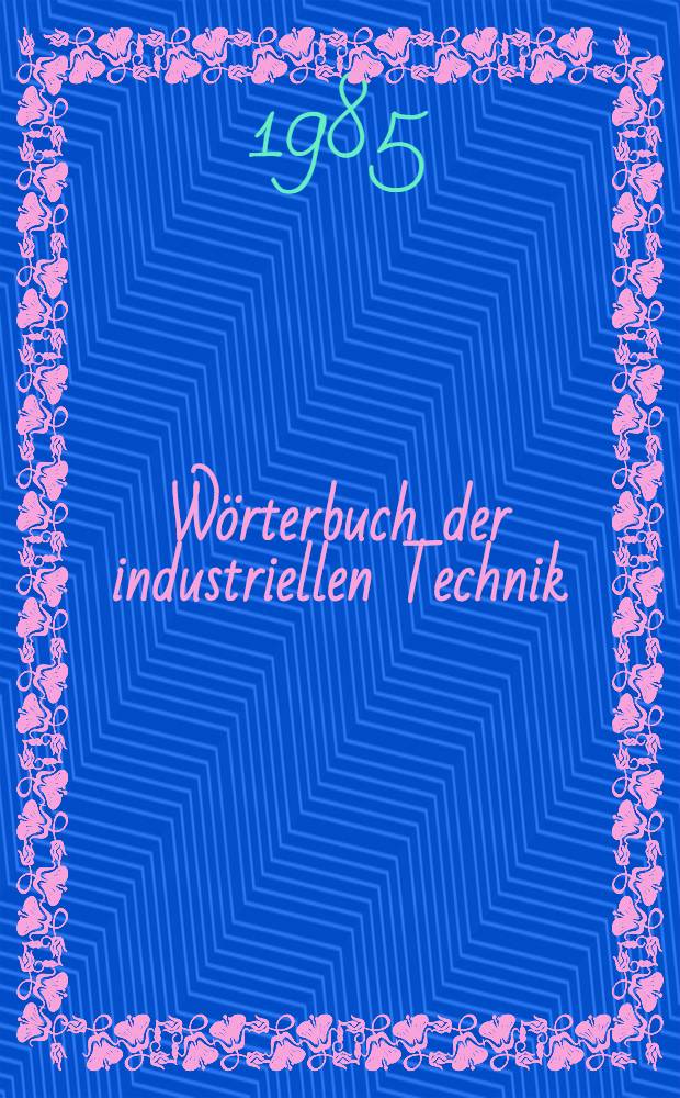 Wörterbuch der industriellen Technik : Unter weitgehder Berücks. der neuzeitlichen Techniken u. Verfahren. Bd. 2 : Englisch-Deutsch