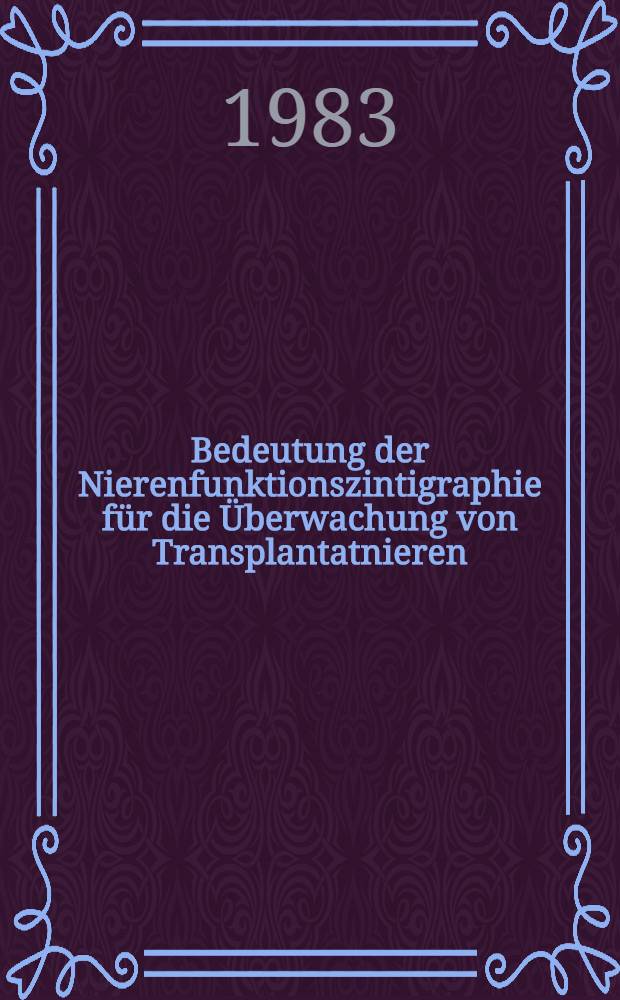 Bedeutung der Nierenfunktionszintigraphie für die Überwachung von Transplantatnieren : Inaug.-Diss