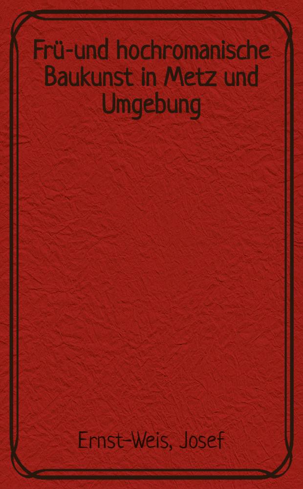 Früh- und hochromanische Baukunst in Metz und Umgebung