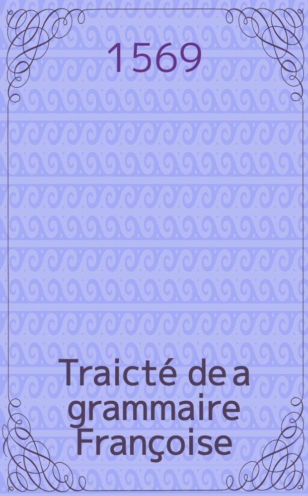 Traicté de a grammaire Françoise