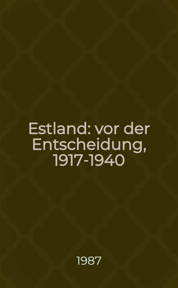 Estland: vor der Entscheidung, 1917-1940 : Dok. Ber