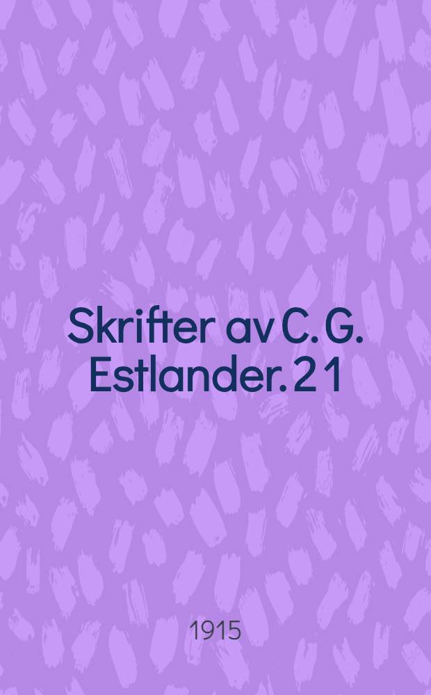 Skrifter av C. G. Estlander. 2 [1] : Uppsatser i litteratur och konst samt allmänna ämnen