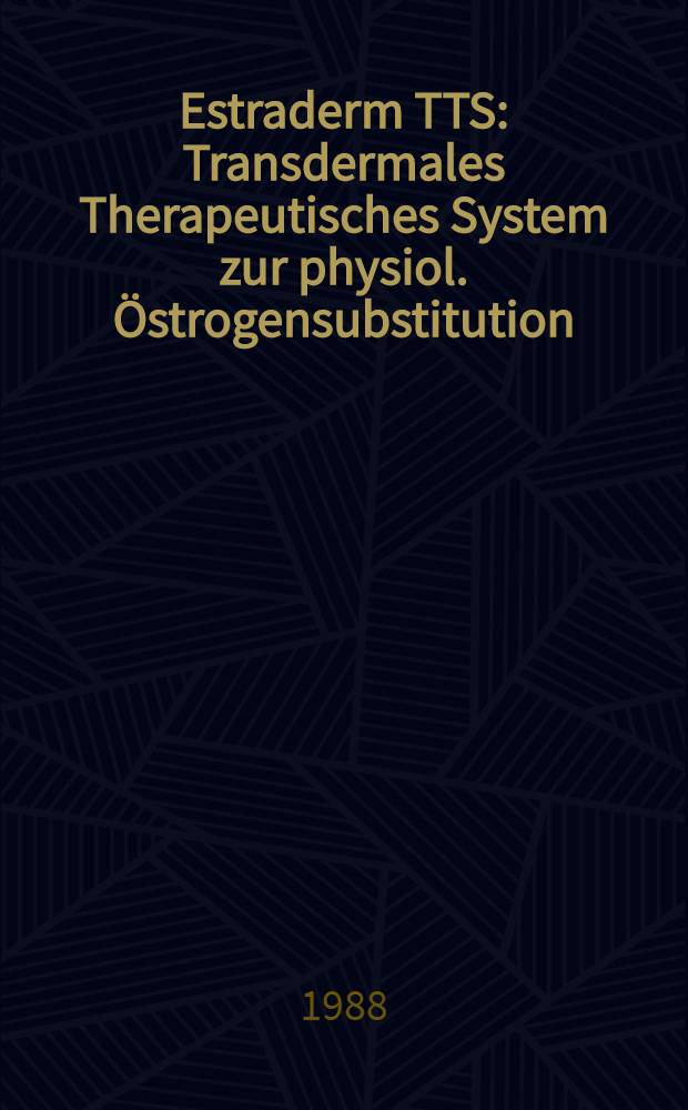Estraderm TTS: Transdermales Therapeutisches System zur physiol. Östrogensubstitution : Wirkprinzip, Indikationsbereich, intern. Studienergebnisse