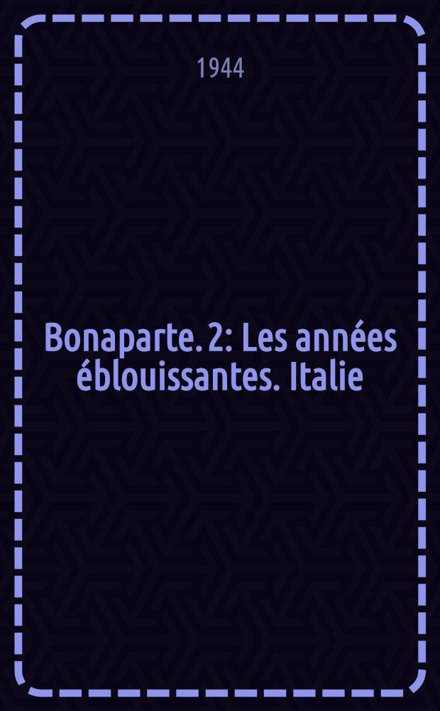 Bonaparte. 2 : Les années éblouissantes. Italie (1796-1797)