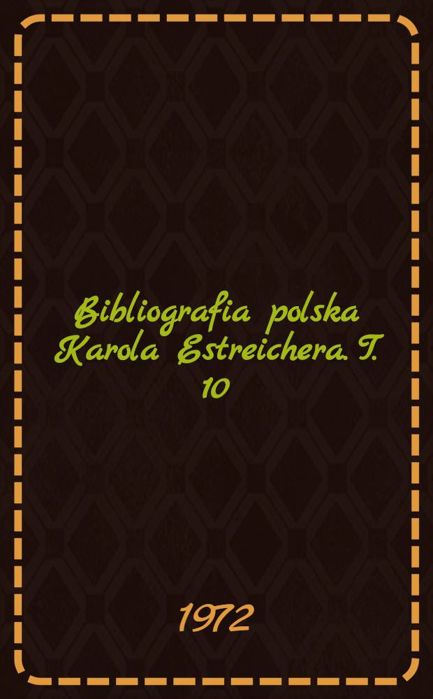 Bibliografia polska Karola Estreichera. T. 10 : Litera H