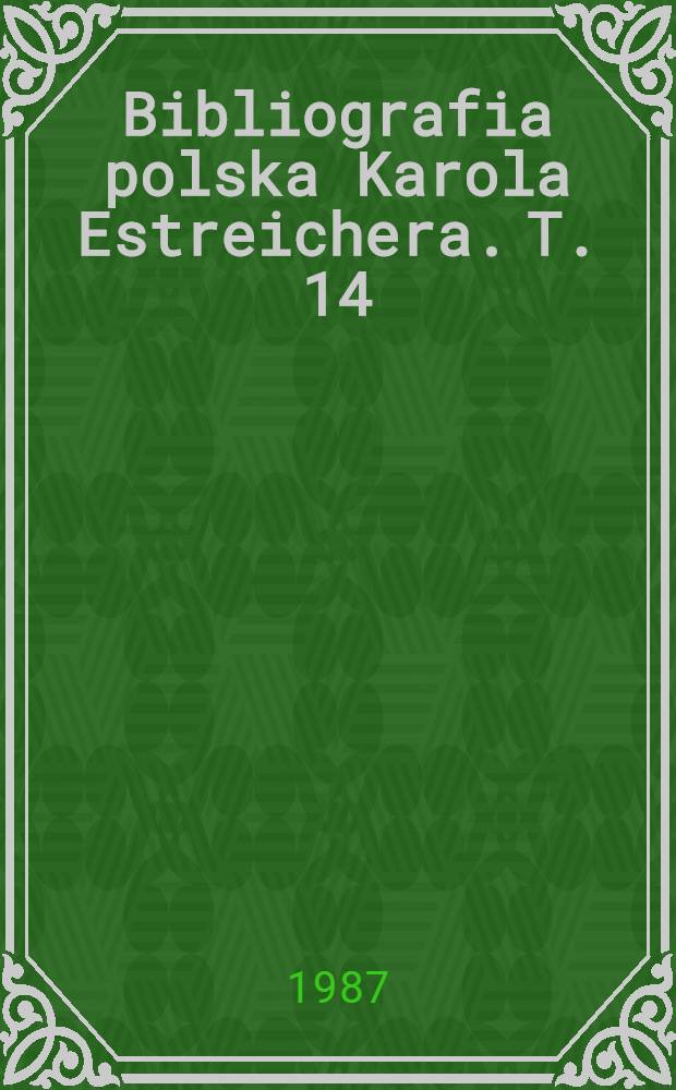 Bibliografia polska Karola Estreichera. T. 14 : Kalenkiewicz - Katakumby
