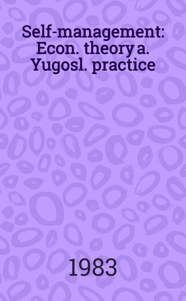 Self-management : Econ. theory a. Yugosl. practice