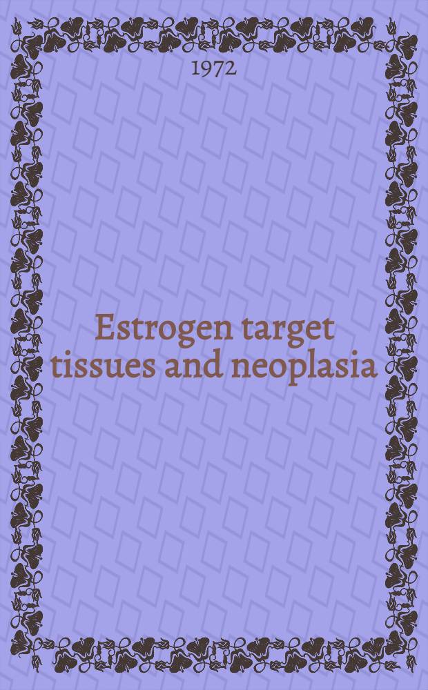 Estrogen target tissues and neoplasia : Papers of the Workshop on estrogen target tissues and neoplasia, held in Buffalo, New York, on June 4th and 5th 1970