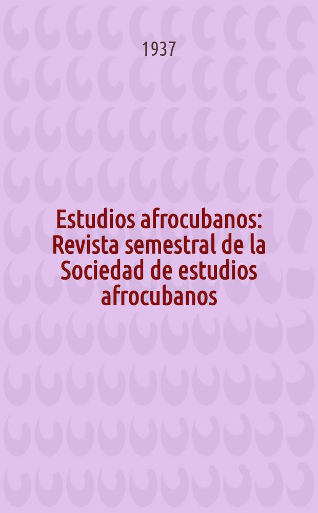 Estudios afrocubanos : Revista semestral de la Sociedad de estudios afrocubanos