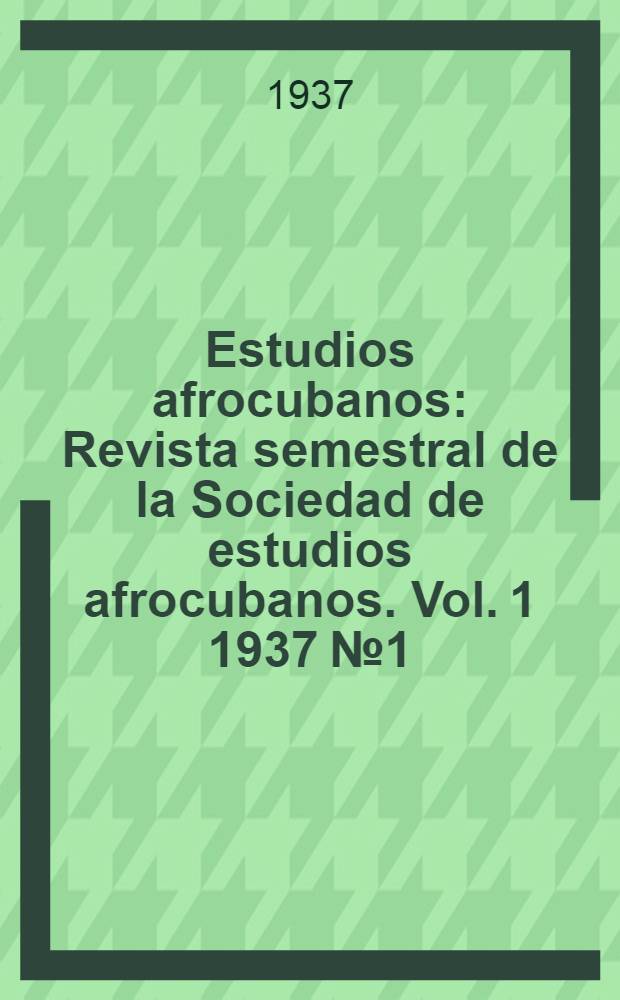 Estudios afrocubanos : Revista semestral de la Sociedad de estudios afrocubanos. Vol. 1 1937 № 1