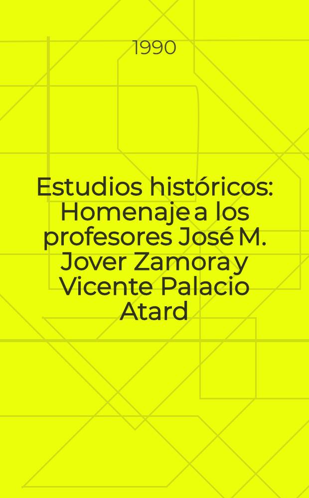 Estudios históricos : Homenaje a los profesores José M. Jover Zamora y Vicente Palacio Atard