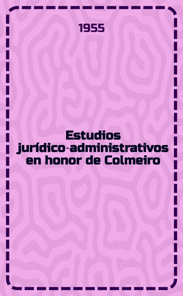 Estudios jurídico-administrativos en honor de Colmeiro