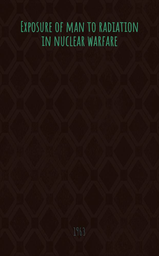 Exposure of man to radiation in nuclear warfare : A series of lectures held at the Conference of the NATO Civil defense com., Scientific working party, June 20 and 21, 1961, at the permanent headquarters of NATO, Paris