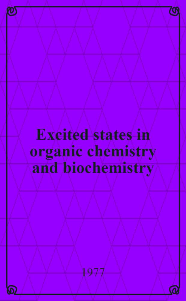 Excited states in organic chemistry and biochemistry : Proc. of the Tenth Jerusalem symp. on quantum chemistry a. biochemistry held in Jerusalem, Israel, March 28/31, 1977