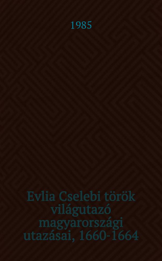 Evlia Cselebi t&ouml;r&ouml;k vil&aacute;gutaz&oacute; magyarorsz&aacute;gi utaz&aacute;sai, 1660-1664