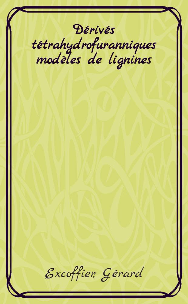 Dérivés tétrahydrofuranniques modèles de lignines : Étude par R.M.N. : Thèse ... près. à la Fac. des sciences de Grenoble