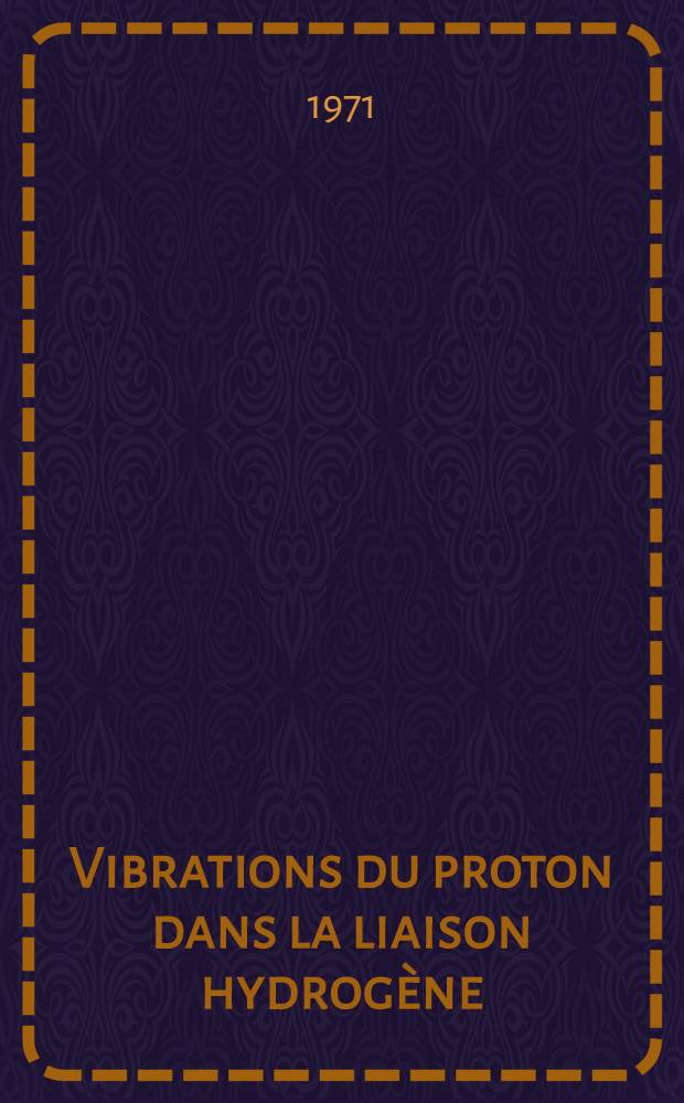 Vibrations du proton dans la liaison hydrogène: acides carboxyliques saturés : Thèse prés. à l'Univ. sci. et méd. de Grenoble ..
