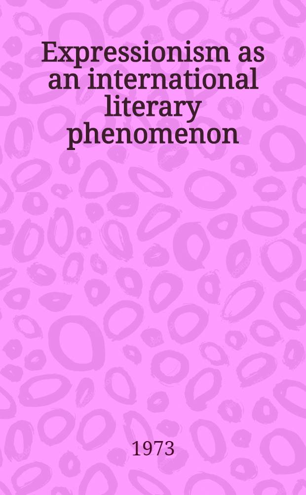 Expressionism as an international literary phenomenon : 21 essays a. a bibliogr