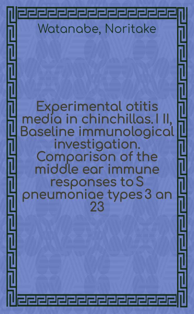 Experimental otitis media in chinchillas. I II, Baseline immunological investigation. Comparison of the middle ear immune responses to S pneumoniae types 3 an 23
