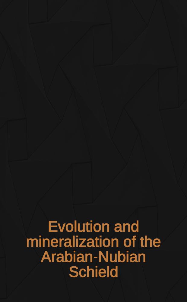 Evolution and mineralization of the Arabian-Nubian Schield : Proc. of a Symp. convened by Ahmad M. S. Al-Shanti. Vol. 1