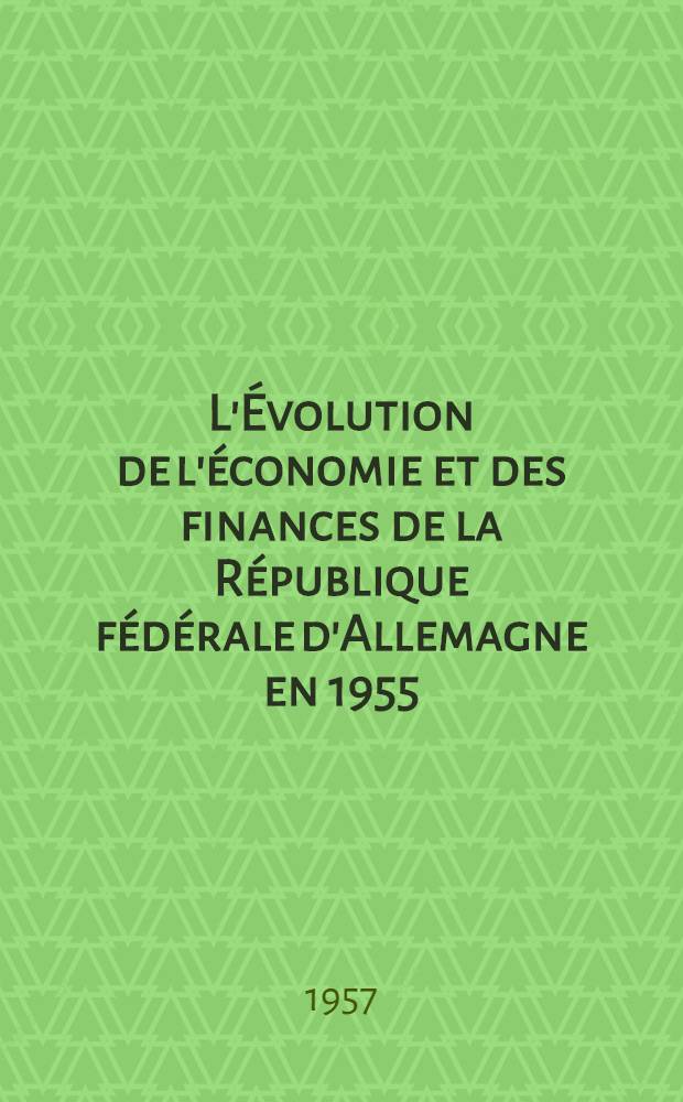 L'Évolution de l'économie et des finances de la République fédérale d'Allemagne en 1955 : (Mise à jour du N 2053 des Notes et études documentaires)