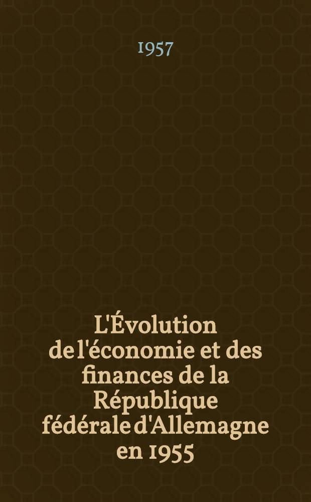 L'Évolution de l'économie et des finances de la République fédérale d'Allemagne en 1955 : (Mise à jour du N 2053 des Notes et études documentaires). P. 1 : Le développement de l'activité économique