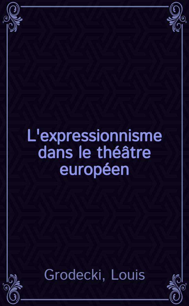 L'expressionnisme dans le théâtre européen : Colloque organisé par le Centre d'études germ. de l'Univ. de Strasbourg et l'Équipe de recherches théâtrales et musicologiques du C. N. R. S. (Strasbourg, 27 nov. - 1er déc. 1968)