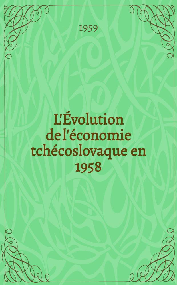 L'Évolution de l'économie tchécoslovaque en 1958; Complément aux N 2301, 2360 et 2421 des Notes et études documentaires