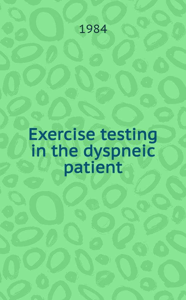 Exercise testing in the dyspneic patient : (From a Workshop held Sept. 1-3, 1982, Bethesda, Md.)