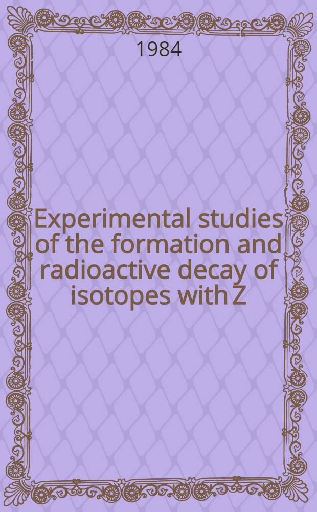 Experimental studies of the formation and radioactive decay of isotopes with Z=104-109 : Submitted to Intern, conf. on nuclear a. radiochemistry (Lindau, 8-12 oct. 1984)