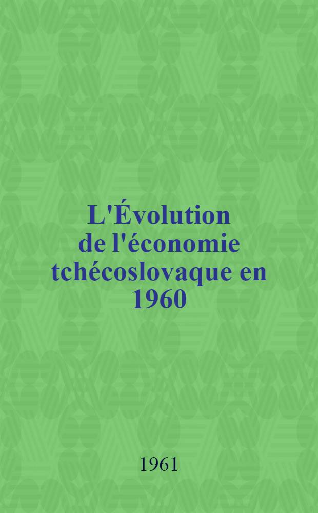 L'Évolution de l'économie tchécoslovaque en 1960 (Sources officielles tchécoslovaques)