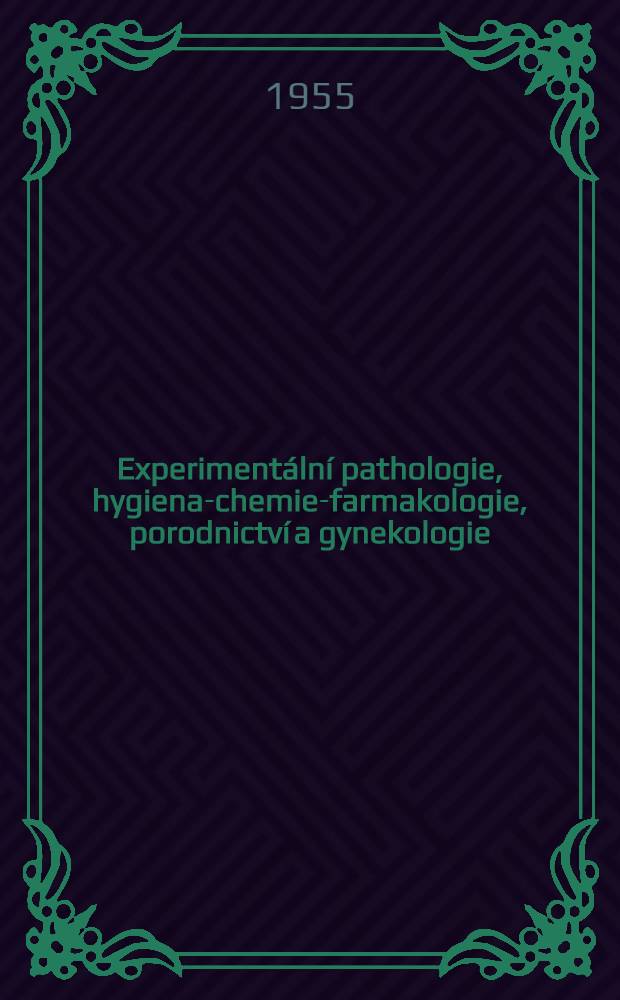 Experimentální pathologie, hygiena-chemie-farmakologie, porodnictví a gynekologie = Experimentelle Pathologie, Hygiene-Chemie-Pharmakologie, Geburtshilfe und Gynaekologie = Experimental pathology, hygiene-chemistry-pharmacology obstetrics and genecology = Экспериментальная патология, гигиена-химия-фармакология, акушерство и гинекология : 3 soubory praci