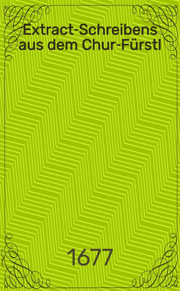 Extract-Schreibens aus dem Chur-Fürstl : Brandenburgischen Läger für Stettin, nebenst denen Accords-Puncten vom 16. Decembris, Anno 167