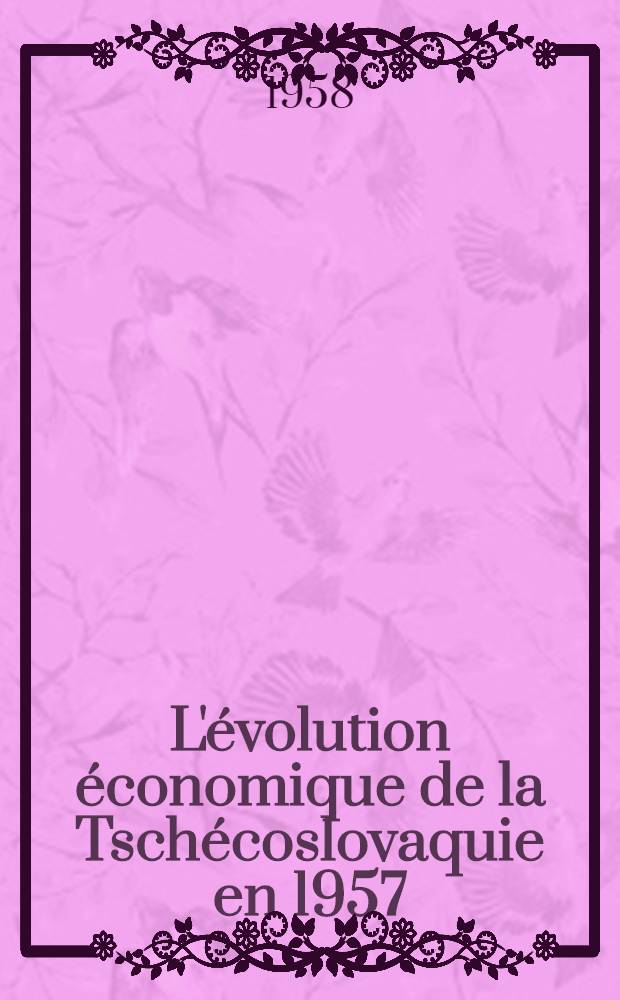 L'évolution économique de la Tschécoslovaquie en 1957 : (Complément aux N 2301 et 2360 des Notes et études documentaires)
