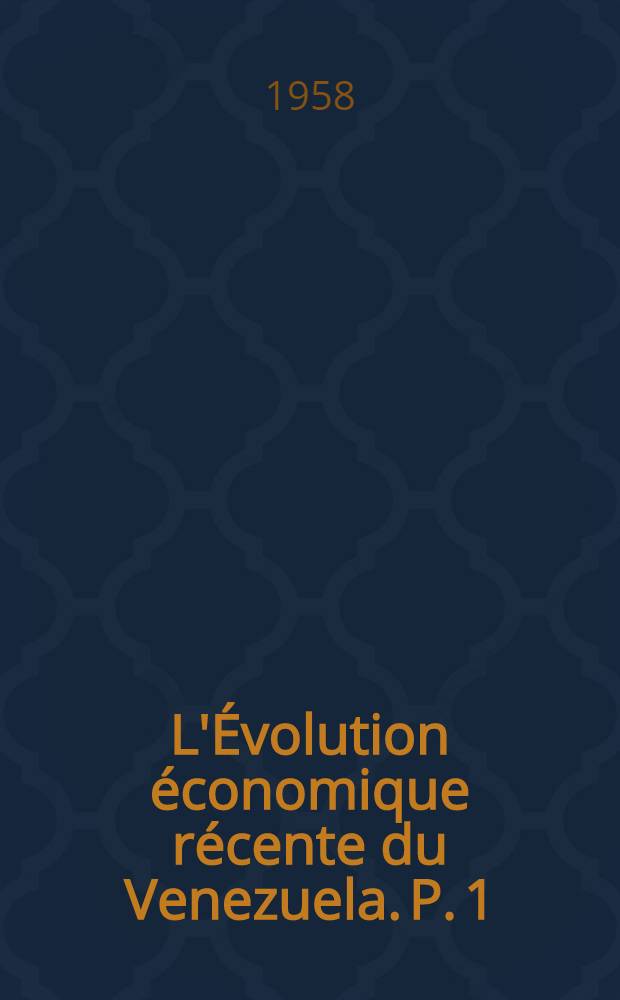 L'Évolution économique récente du Venezuela. P. 1 : Aperçu général ; L'économie traditionnelle