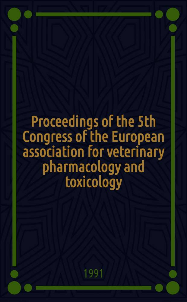 Proceedings of the 5th Congress of the European association for veterinary pharmacology and toxicology : Copenhagen, Denmark, Aug. 18-22, 1991