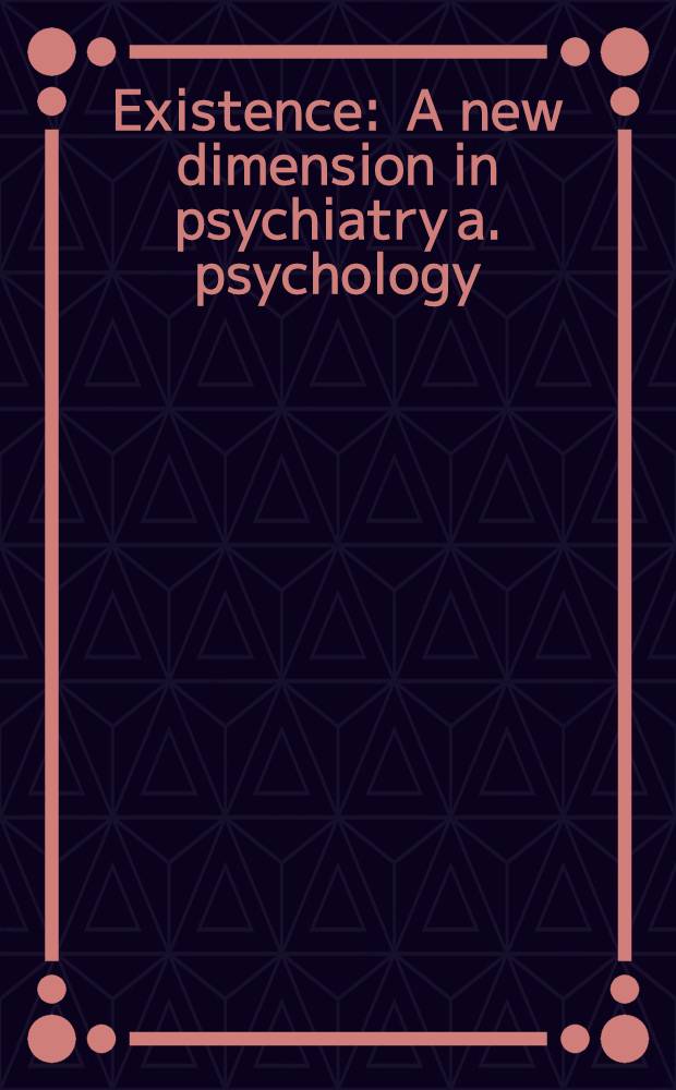 Existence : A new dimension in psychiatry a. psychology
