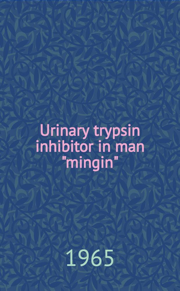 Urinary trypsin inhibitor in man "mingin" : Physiological and patho-physiological variations relation to pituitary-adrenocortical hormones, and to serum trypsin inhibitor