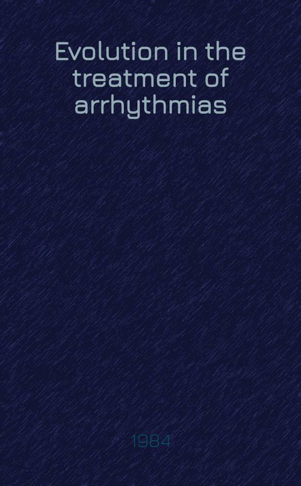 Evolution in the treatment of arrhythmias : 22-23 Sept. 1983, Brighton U. K