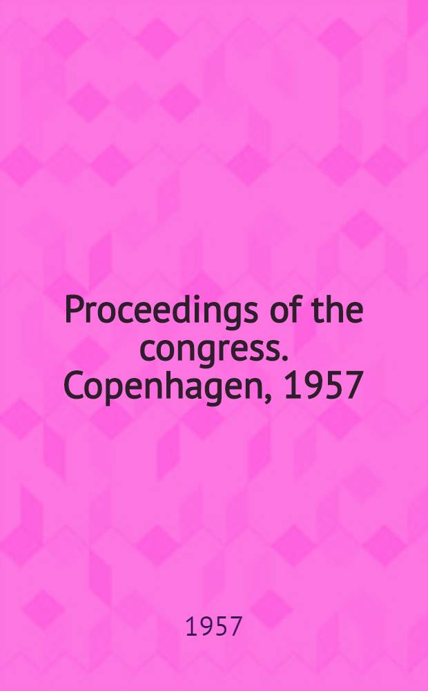 Proceedings of the congress. Copenhagen, 1957